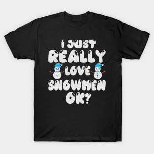 I just really love snowmen ok? T-Shirt